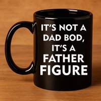 It's Not A Dad Bod It's A Father Figure Funny Fathers Day 11oz C Handle Ceramic Mug