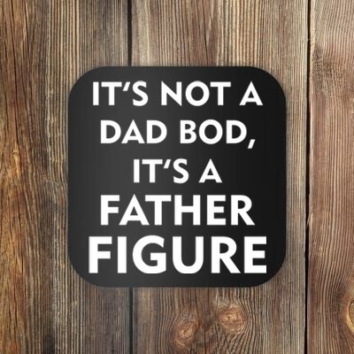 It's Not A Dad Bod It's A Father Figure Funny Fathers Day Coaster