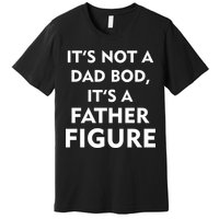 It's Not A Dad Bod It's A Father Figure Funny Fathers Day Premium T-Shirt