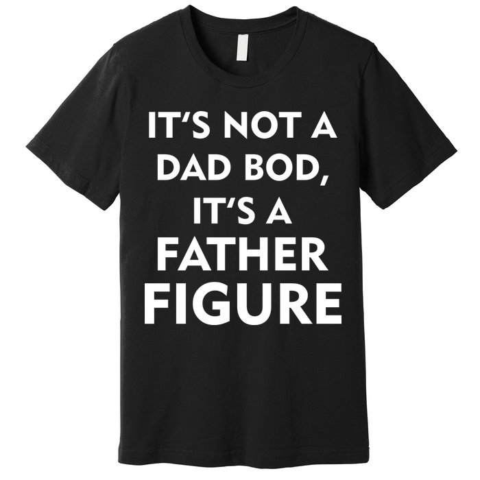 It's Not A Dad Bod It's A Father Figure Funny Fathers Day Premium T-Shirt