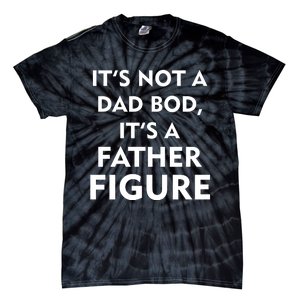 It's Not A Dad Bod It's A Father Figure Funny Fathers Day Tie-Dye T-Shirt