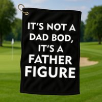 It's Not A Dad Bod It's A Father Figure Funny Fathers Day Golf Towel