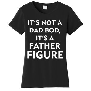 It's Not A Dad Bod It's A Father Figure Funny Fathers Day Women's T-Shirt