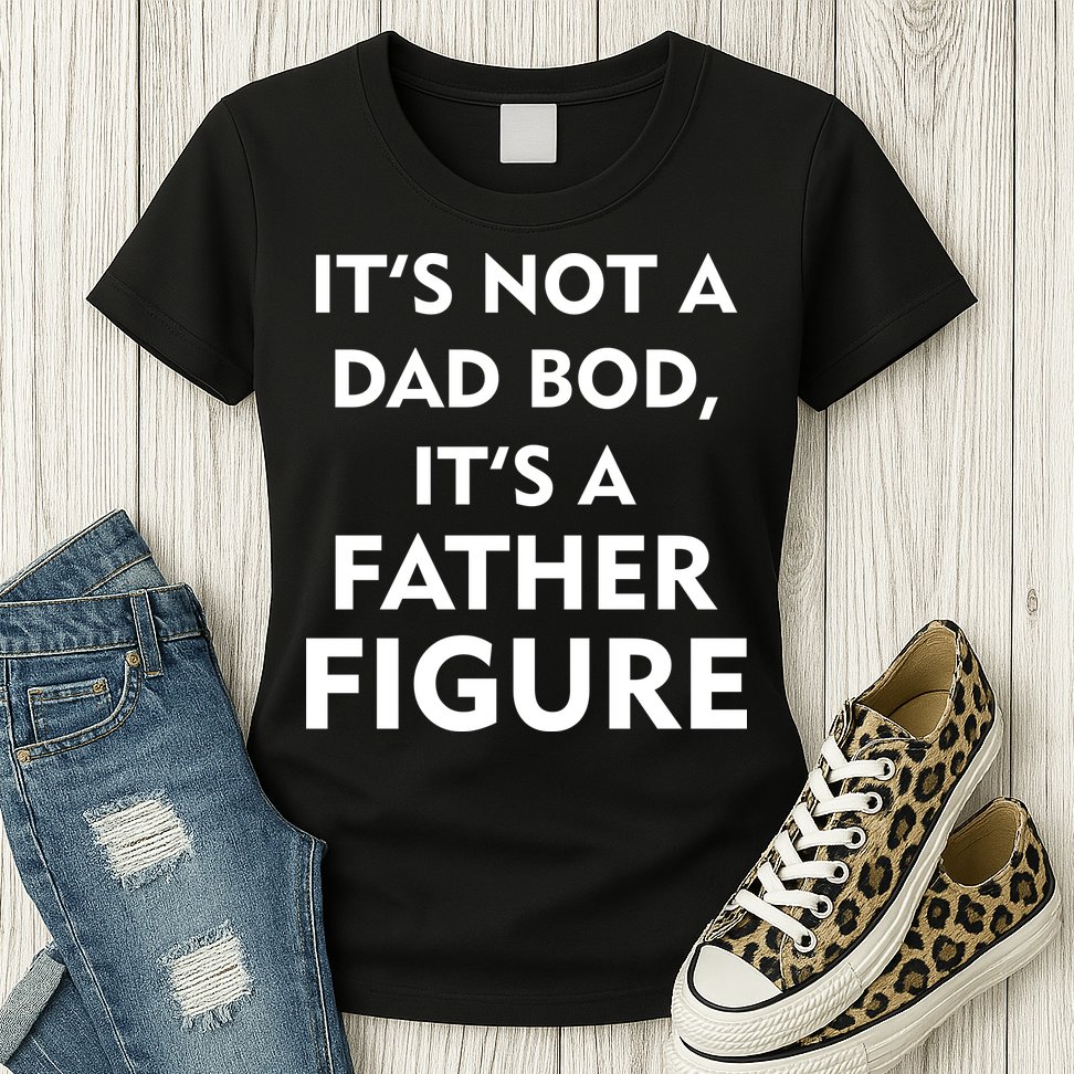 It's Not A Dad Bod It's A Father Figure Funny Fathers Day Womens T-Shirt