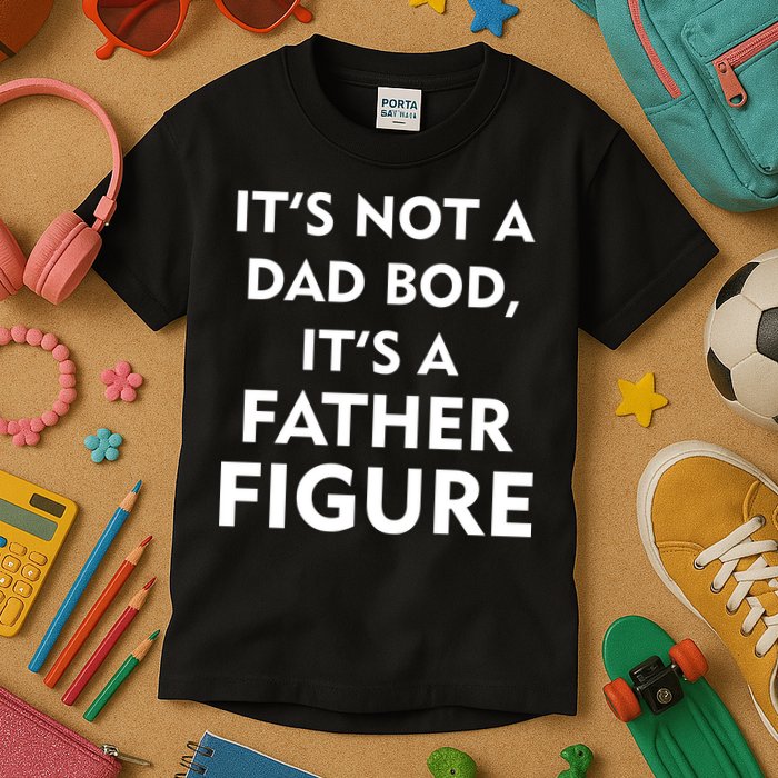 It's Not A Dad Bod It's A Father Figure Funny Fathers Day Kids T-Shirt