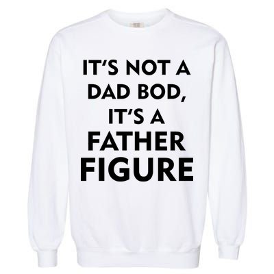 It's Not A Dad Bod It's A Father Figure Funny Fathers Day Garment-Dyed Sweatshirt