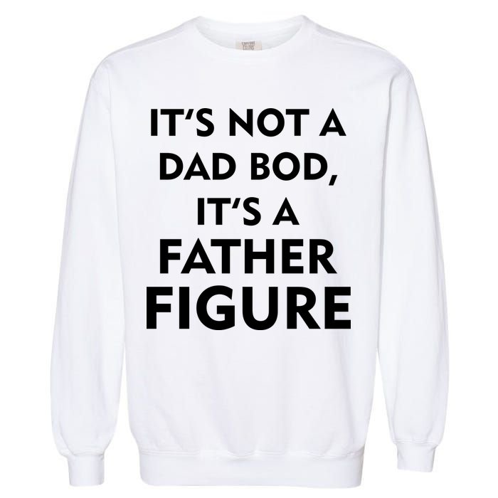 It's Not A Dad Bod It's A Father Figure Funny Fathers Day Garment-Dyed Sweatshirt