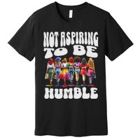 IM Not Aspiring To Be Humble Kamala Harris Premium T-Shirt