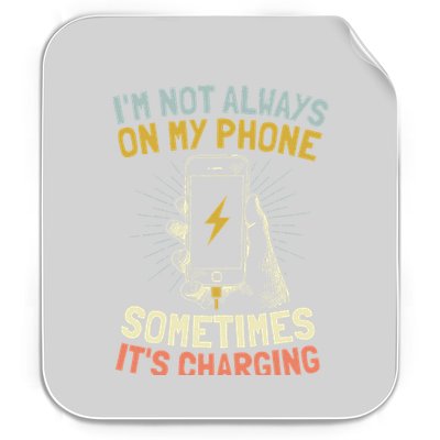 I'm Not Always On My Phone Sometimes It's Charging Permanent Decal Sticker