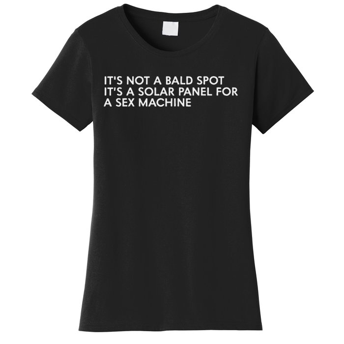 ItS Not A Bald Spot ItS A Solar Panel A Sex Machine Women's T-Shirt