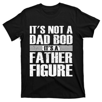 It's Not A Dad Bod It's A Father Figure fathers day T-Shirt