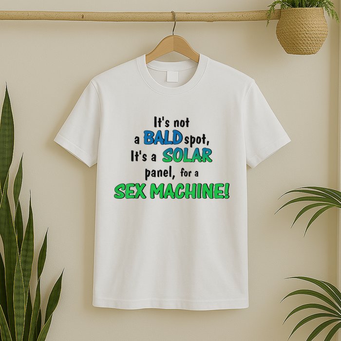 ItS Not A Bald Spot ItS A Solar Panel For A S3x Machine T-Shirt