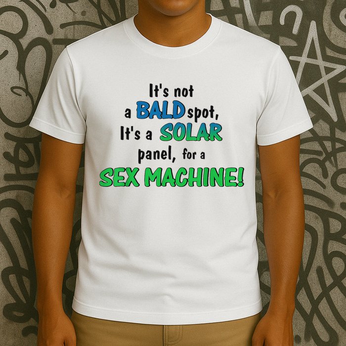 ItS Not A Bald Spot ItS A Solar Panel For A S3x Machine T-Shirt