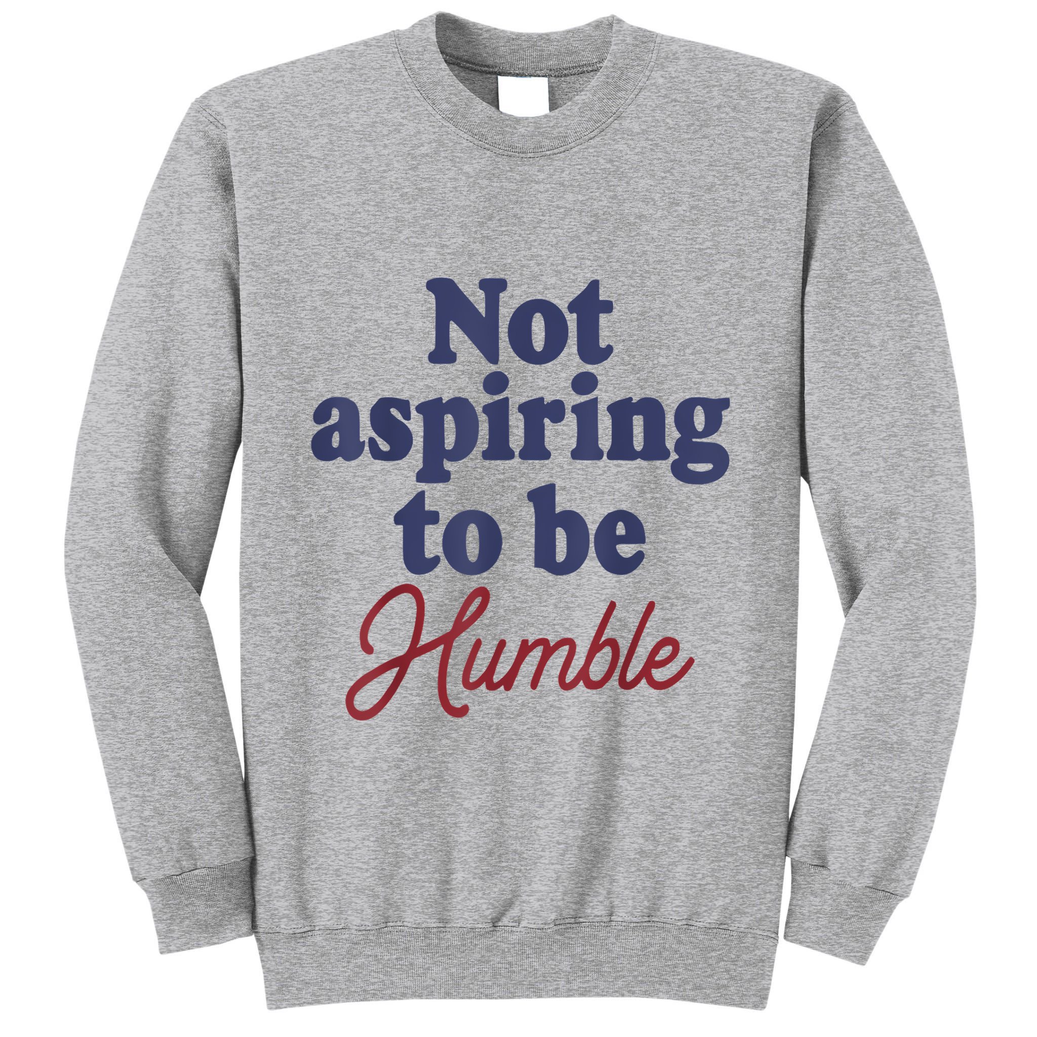 IM Not Aspiring To Be Humble Tall Sweatshirt