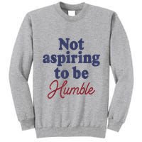 IM Not Aspiring To Be Humble Tall Sweatshirt