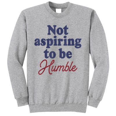 IM Not Aspiring To Be Humble Tall Sweatshirt