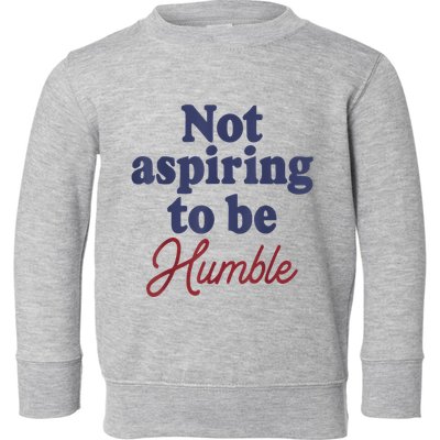 IM Not Aspiring To Be Humble Toddler Sweatshirt