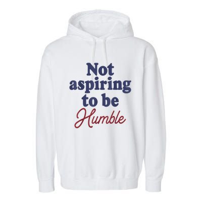 IM Not Aspiring To Be Humble Garment-Dyed Fleece Hoodie