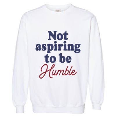 IM Not Aspiring To Be Humble Garment-Dyed Sweatshirt