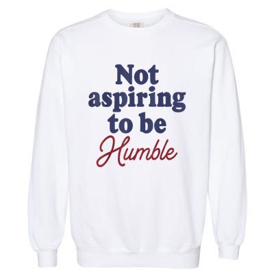 IM Not Aspiring To Be Humble Garment-Dyed Sweatshirt