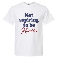 IM Not Aspiring To Be Humble Garment-Dyed Heavyweight T-Shirt