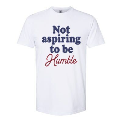 IM Not Aspiring To Be Humble Softstyle CVC T-Shirt