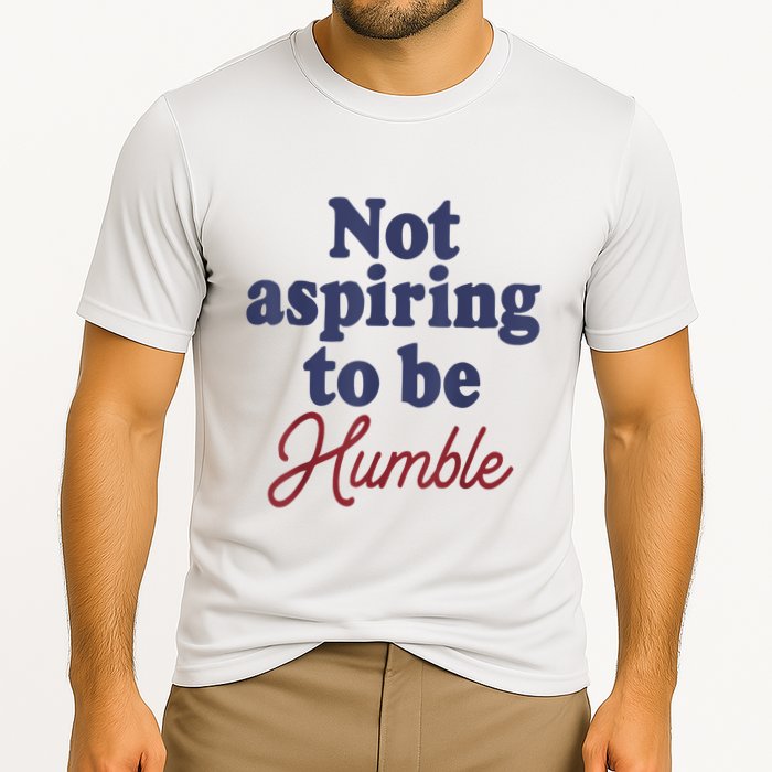 IM Not Aspiring To Be Humble Performance Shirt