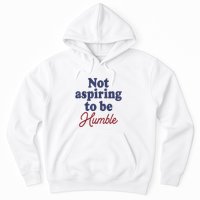 IM Not Aspiring To Be Humble Hoodie