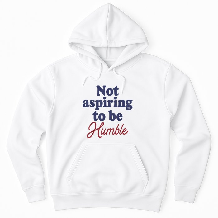 IM Not Aspiring To Be Humble Hoodie