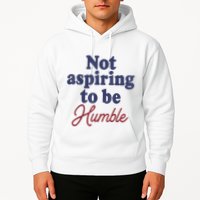 IM Not Aspiring To Be Humble Hoodie