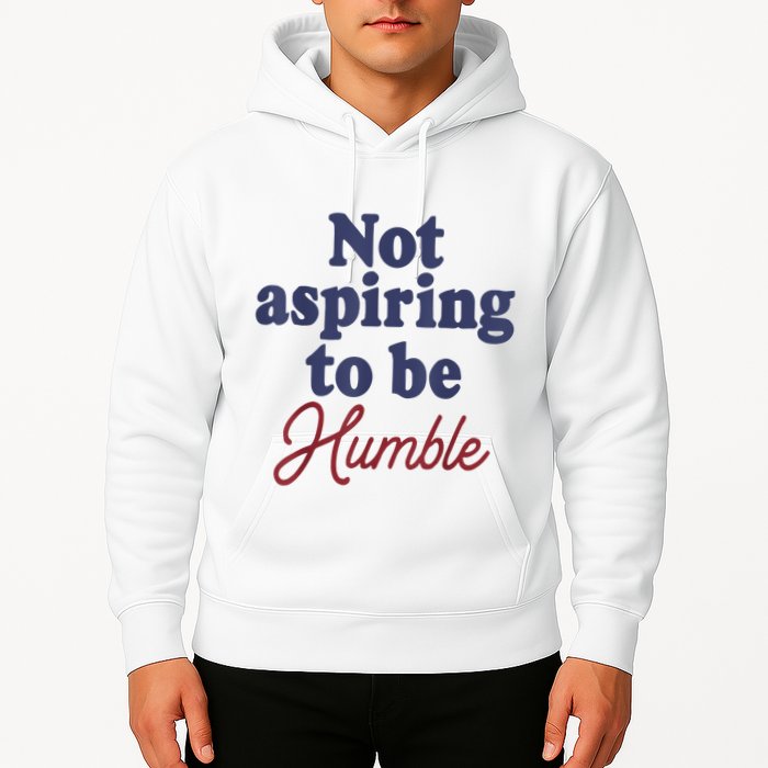 IM Not Aspiring To Be Humble Hoodie