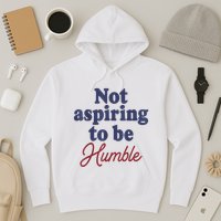 IM Not Aspiring To Be Humble Hoodie