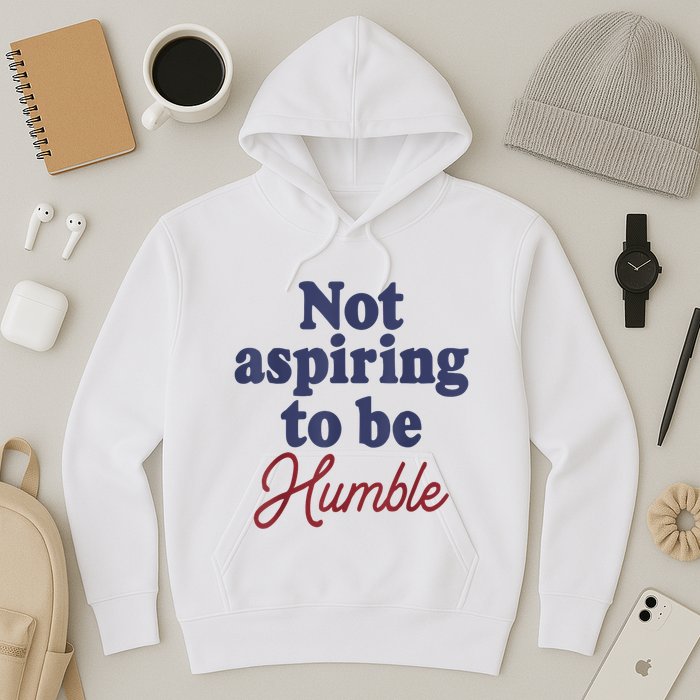 IM Not Aspiring To Be Humble Hoodie