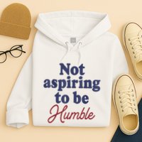 IM Not Aspiring To Be Humble Hoodie