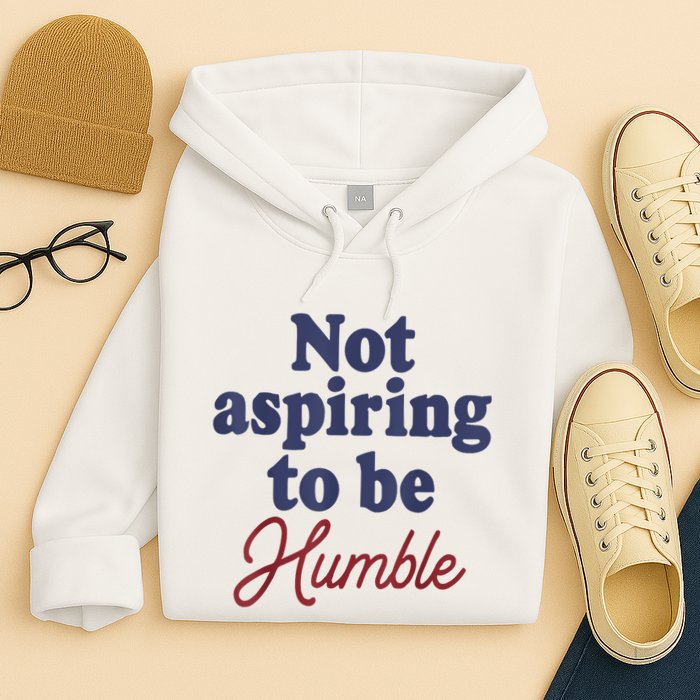 IM Not Aspiring To Be Humble Hoodie