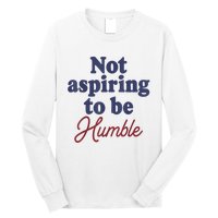 IM Not Aspiring To Be Humble Long Sleeve Shirt