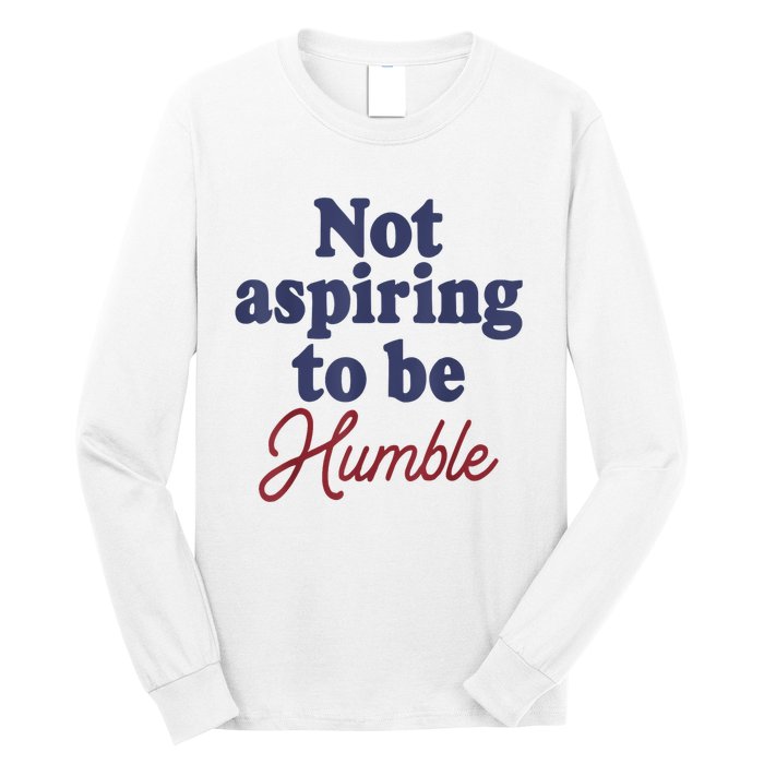 IM Not Aspiring To Be Humble Long Sleeve Shirt