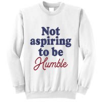 IM Not Aspiring To Be Humble Sweatshirt