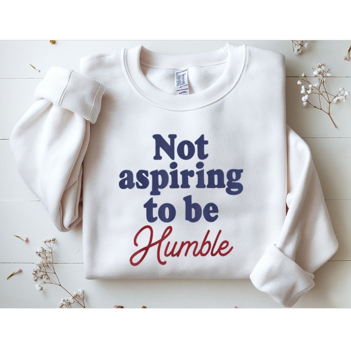 IM Not Aspiring To Be Humble Sweatshirt