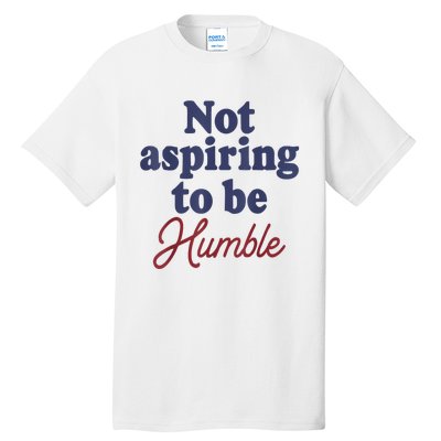 IM Not Aspiring To Be Humble Tall T-Shirt