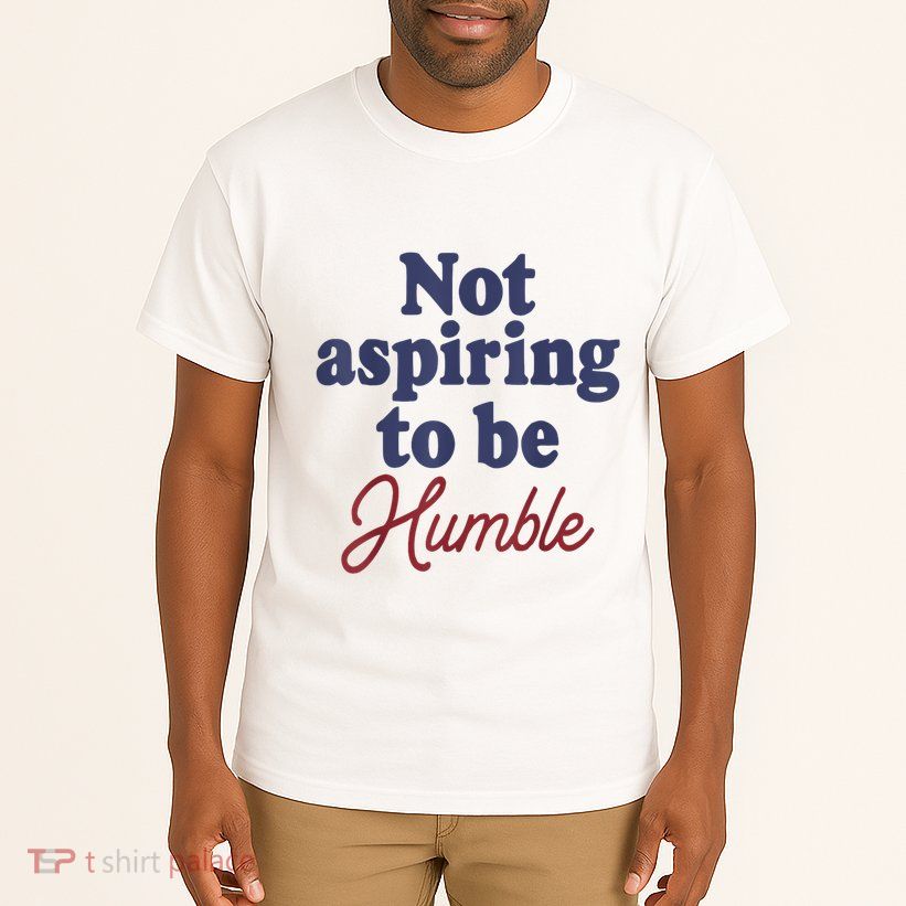 IM Not Aspiring To Be Humble Tall T-Shirt