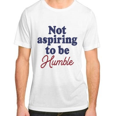 IM Not Aspiring To Be Humble Adult ChromaSoft Performance T-Shirt