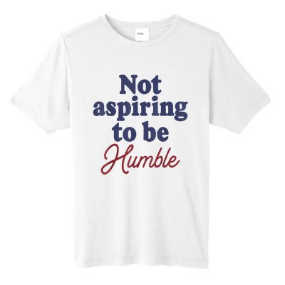 IM Not Aspiring To Be Humble Tall Fusion ChromaSoft Performance T-Shirt