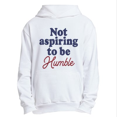 IM Not Aspiring To Be Humble Urban Pullover Hoodie