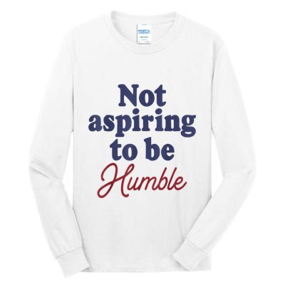 IM Not Aspiring To Be Humble Tall Long Sleeve T-Shirt