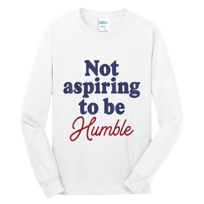 IM Not Aspiring To Be Humble Tall Long Sleeve T-Shirt