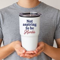 IM Not Aspiring To Be Humble Tumbler
