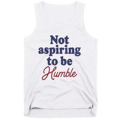 IM Not Aspiring To Be Humble Tank Top