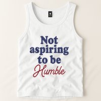 IM Not Aspiring To Be Humble Tank Top