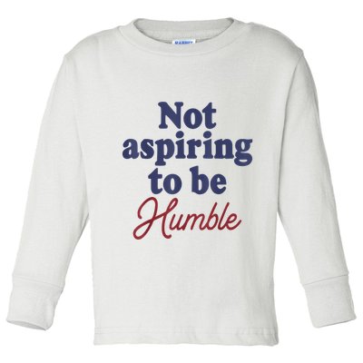IM Not Aspiring To Be Humble Toddler Long Sleeve Shirt